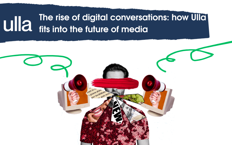 The rise of digital conversations: how Ulla fits into the future of media