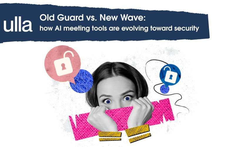 Old Guard vs. New Wave: how AI meeting tools are evolving toward security