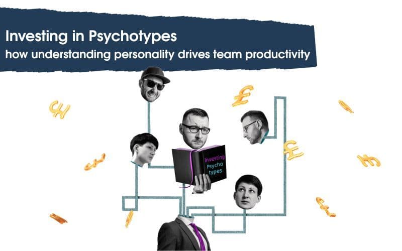 Investing in Psychotypes: how understanding personality drives team productivity